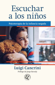 Title: Escuchar a los niños: Psicoterapia de la infancia negada, Author: Luigi Cancrini