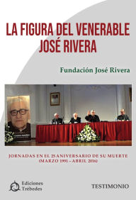 Title: La figura del venerable José Rivera: Jornadas en el 25 aniversario de su muerte, Author: Fundación José Rivera