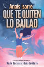 Que te Quiten lo Bailao: Dï¿½jate de excusas y baila tu vida ya