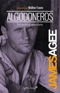 Title: Algodoneros: Tres familias de arrendatarios, Author: James Agee