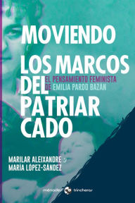 Title: Moviendo los marcos del patriarcado: El pensamiento femimista de Emilia Pardo Bazán, Author: Marilar Aleixandre