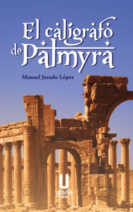 Title: El calígrafo de Palmyra, Author: Manuel Jurado López