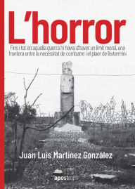 Title: L'horror: Fins i tot en aquella guerra hi havia d'haver un límit moral, una frontera entre la necessitat de combatre i el plaer de l'extermini, Author: Juan Luis Martínez González