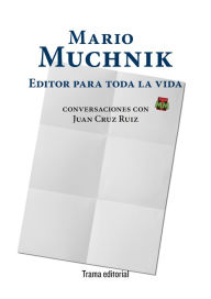 Title: Mario Muchnik. Editor para toda la vida: Conversaciones con Juan Cruz Ruiz, Author: Mario Muchnik