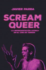 Title: Scream Queer: La representación LGTBIQ+ en el cine de terror, Author: Javier Parra