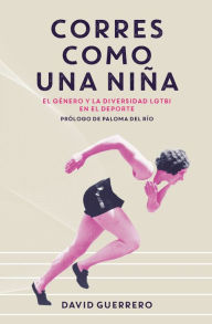 Title: Corres como una niña: El género y la diversidad LGTBI en el deporte, Author: David Guerreo