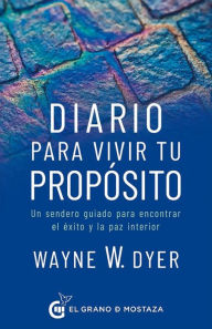 Title: Diario para vivir tu propósito: Un sendero guiado para encontrar el éxito y la paz interior, Author: Wayne W. Dyer