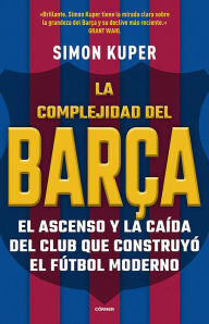 Title: La complejidad del Barça / The Barcelona Complex: Lionel Messi and the Making An d Unmaking of the World's Greatest Soccer Club, Author: Simon Kuper