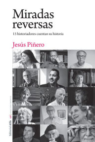 Title: Miradas reversas: 15 historiadores cuentan su historia, Author: Jesús Piñero