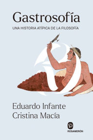 Title: Gastrosofía: Una historia atípica de la Filosofía, Author: Eduardo Infante