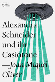 Title: Alexandra Schneider und ihr Casiotone, Author: Joan Miquel Oliver