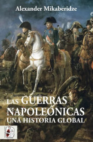 Title: Las Guerras Napoleónicas: Una historia global, Author: Alexander Mikaberidze
