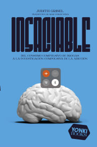 Title: Insaciable: Del consumo compulsivo de drogas a la investigación compulsiva de la adicción, Author: Judith Grisel