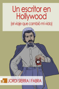 Title: Un escritor en Hollywood (el viaje que cambió mi vida), Author: Jordi Sierra i Fabra