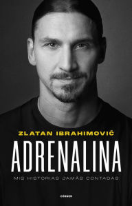 Title: Adrenalina. Mis historias jamás contadas, Author: Zlatan Ibrahimovic