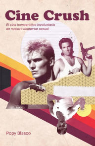 Title: Cine Crush: El cine homoerótico involuntario en nuestro despertar sexual, Author: Popy Blasco