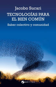 Title: Tecnologías para el bien común: Del saber colectivo a la expansión comunitaria, Author: Jacobo Sucari