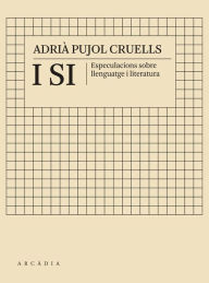 Title: I si: Especulacions sobre llenguatge i literatura, Author: Adrià Pujol Cruells