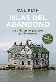 Title: Islas del abandono: La vida en los paisajes posthumanos, Author: Cal Flyn