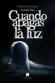 Title: CUANDO APAGAS LA LUZ, Author: GERMÁN VEGA