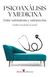 Title: Psicoanálisis y medicina: Entre sufrimiento y satisfacción, Author: Emilio Vaschetto