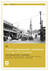 Title: Ciudad, urbanización y urbanismo en el siglo XX venezolano, Author: Arturo Almandoz Marte