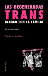 Title: Las degeneradas trans acaban con la familia: Una selección de textos transfeministas y revolucionarios, Author: AA.VV