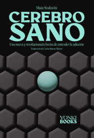 Title: Cerebro sano: Una nueva y revolucionaria forma de entender la adicción, Author: Maia Szalavitz