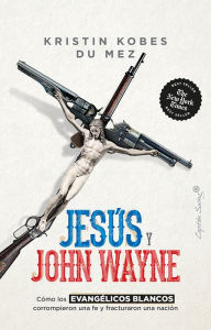 Title: Jesús y John Wayne, Author: Kristin Kobes Du Mez