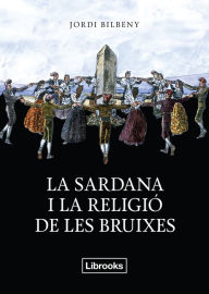 Title: La sardana i la religió de les bruixes: Una recerca sobre l'espiritualitat arcaica i la geografia sagrada, Author: Jordi Bilbeny