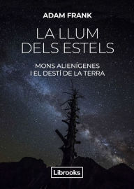 Title: La llum dels estels: Mons alienígenes i el destí de la Terra, Author: Adam Frank