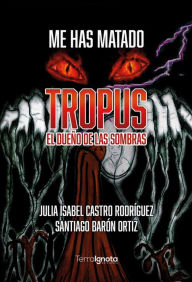 Title: Me has matado: Tropus. El dueño de las sombras, Author: Julia Isabel Castro Rodríguez