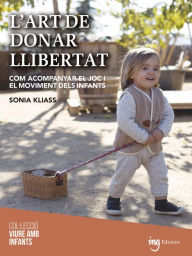 Title: L'art de donar llibertat: Com acompanyar el joc i el moviment dels infants, Author: Sonia Kliass