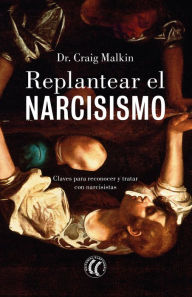 Title: Replantear el narcisismo: Claves para reconocer y tratar con narcisistas, Author: Craig Malkim