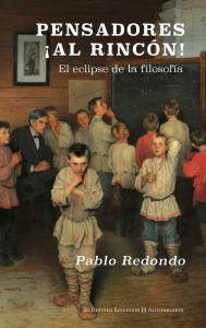 Title: Pensadores, ¡al rincón!: El eclipse de la filosofía, Author: Pablo Redondo