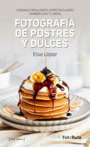 Title: Fotografía de postres y dulces: Consigue resultados espectaculares también con tu móvil, Author: Elsa López