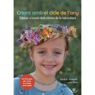 Title: Criant amb el cicle de l'any: Educar a través dels ritmes de la naturalesa, Author: Àuria G. Galcerán