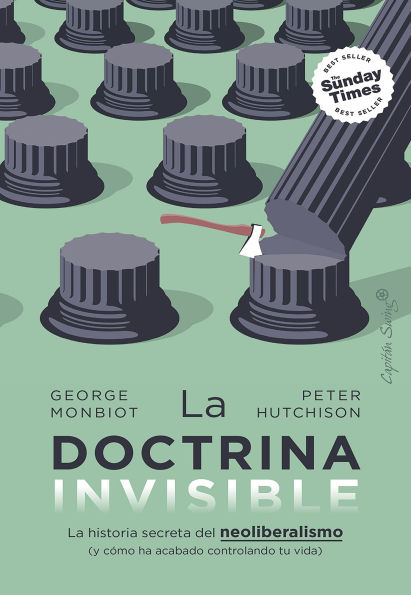 La doctrina invisible: La historia secreta del neoliberalismo (y cómo ha acabado controlando tu vida)