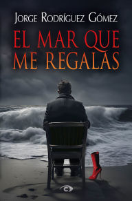 Title: El mar que me regalas, Author: Jorge Rodríguez Gómez