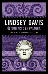 Title: Último acto en Palmira (Serie Marco Didio Falco 6), Author: Lindsey Davis