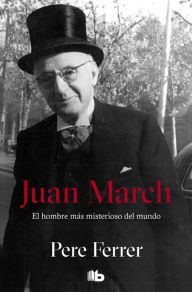 Title: Juan March: El hombre más misterioso del mundo, Author: Pere Ferrer