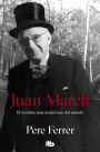Juan March: El hombre más misterioso del mundo