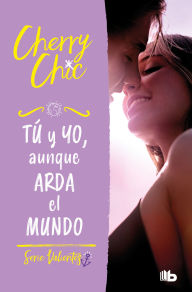 Title: Tú y yo, aunque arda el mundo / You and Me, Even if the World Burns Down, Author: Cherry Chic