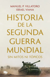 Title: Historia de la Segunda Guerra Mundial sin mitos ni tópicos, Author: Manuel P. Villatoro