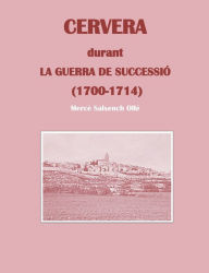 Title: Cervera durant la Guerra de Successiï¿½: (1700-1714), Author: Mercï Salsench Ollï