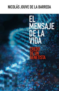 Title: El mensaje de la vida: Credo de un genetista, Author: Nicolás Jouve de la Barreda