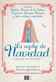 Title: La noche de Navidad. Cuentos de Navidad II: Relatos de Galdós, G. de la Serna, Esquivias, Jiménez Lozano y otros autores españoles, Author: VV. AA.