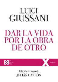 Title: Dar la vida por la obra de Otro: Ejercicios Espirituales de Comunión y Liberación (1997-2004), Author: Luigi Giussani