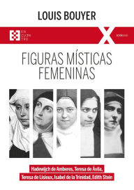 Title: Figuras místicas femeninas: Hadewijch de Amberes, Teresa de Ávila, Teresa de Lisieux, Isabel de la Trinidad, Edith Stein, Author: Louis Bouyer
