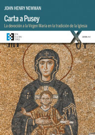 Title: Carta a Pusey: La devoción a la Virgen María en la tradición de la Iglesia, Author: John Henry Newman